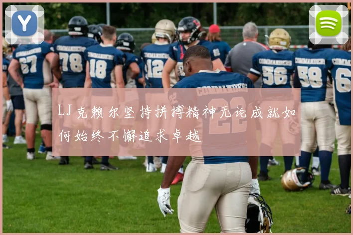 LJ克赖尔坚持拼搏精神无论成就如何始终不懈追求卓越
