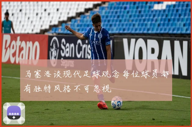 马塞洛谈现代足球观念每位球员都有独特风格不可忽视