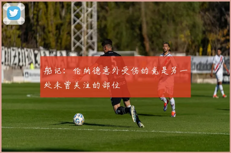 船记：伦纳德意外受伤的竟是另一处未曾关注的部位